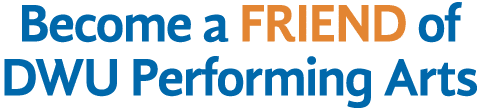 Become a FRIEND of DWU Performing Arts