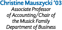 Christine Mauszycki  03 Associate Professor of Accounting Chair of the Musick Family Department of Business