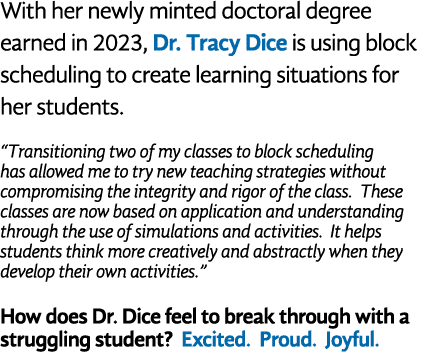 With her newly minted doctoral degree earned in 2023, Dr  Tracy Dice is using block scheduling to create learning sit   