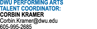 DWU PERFORMING ARTS TALENT COORDINATOR: CORBIN KRAMER Corbin Kramer dwu edu 605-995-2685