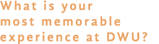 What is your most memorable experience at DWU 
