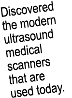 Discovered the modern ultrasound medical scanners that are used today 