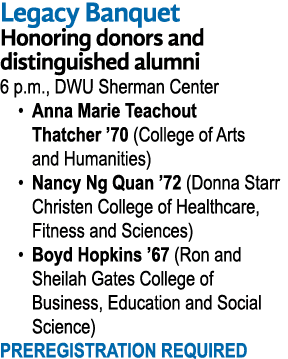 Legacy Banquet Honoring donors and distinguished alumni 6 p m , DWU Sherman Center   Anna Marie Teachout  Thatcher  7   