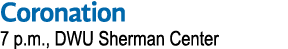 Coronation 7 p m , DWU Sherman Center