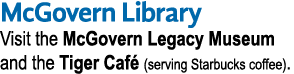 McGovern Library Visit the McGovern Legacy Museum and the Tiger Caf  (serving Starbucks coffee) 