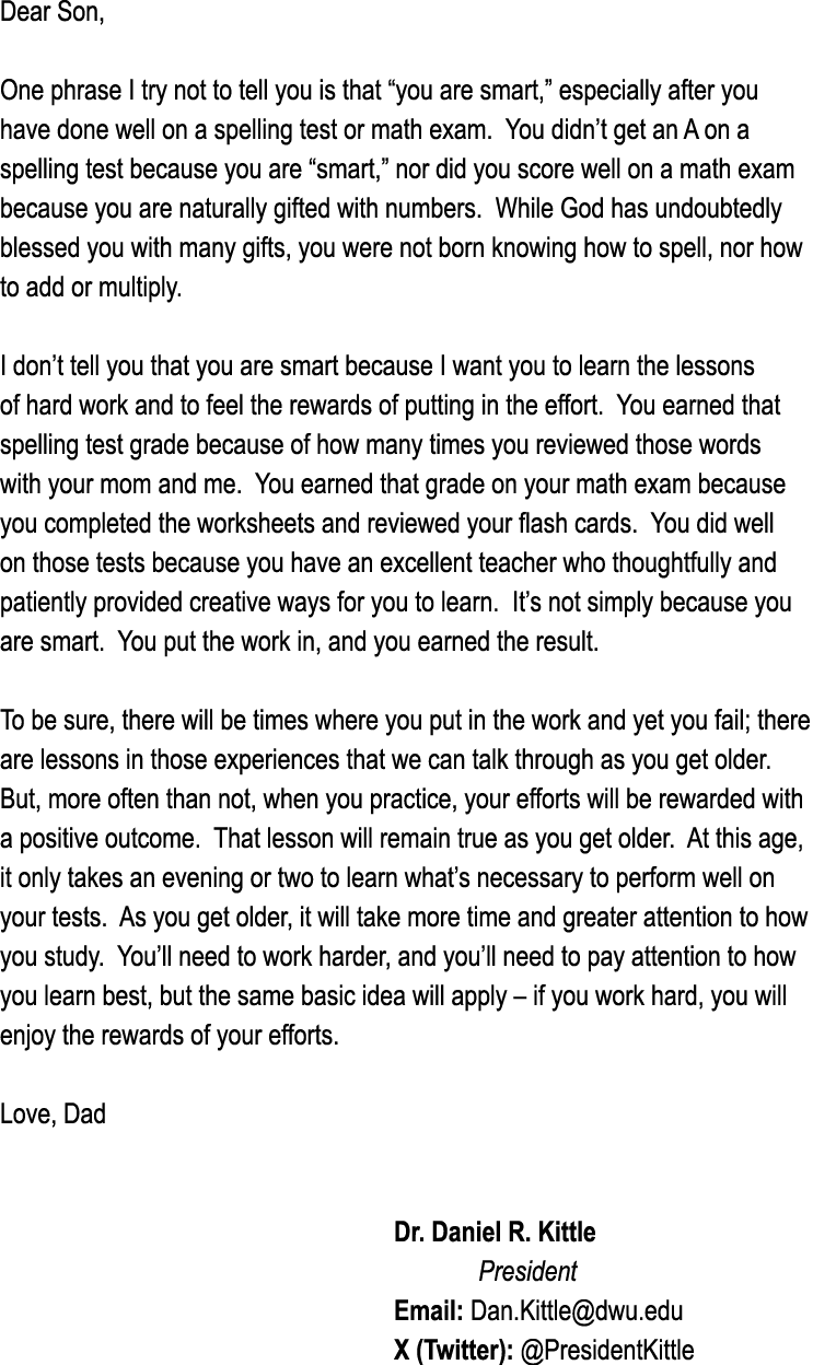 Dear Son, One phrase I try not to tell you is that “you are smart,” especially after you have done well on a spelling...