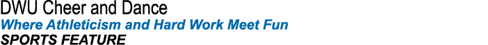 DWU Cheer and Dance Where Athleticism and Hard Work Meet Fun SPORTS FEATURE