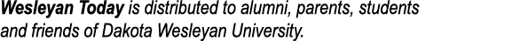 Wesleyan Today is distributed to alumni, parents, students and friends of Dakota Wesleyan University.