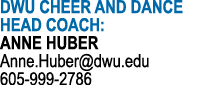 DWU CHEER AND DANCE HEAD COACH: ANNE HUBER Anne.Huber@dwu.edu 605 999 2786