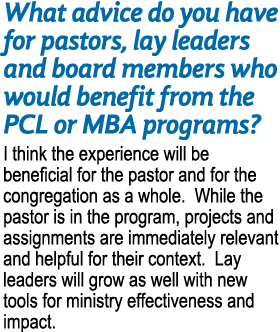 What advice do you have for pastors, lay leaders and board members who would benefit from the PCL or MBA programs? I ...