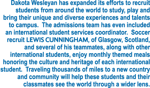 Dakota Wesleyan has expanded its efforts to recruit students from around the world to study, play and bring their uni...