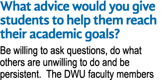 What advice would you give students to help them reach their academic goals? Be willing to ask questions, do what oth...