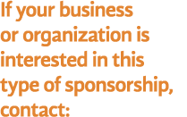 If your business or organization is interested in this type of sponsorship, contact: