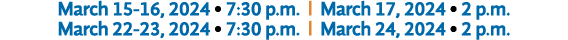 March 15 16, 2024 • 7:30 p.m. l March 17, 2024 • 2 p.m. March 22 23, 2024 • 7:30 p.m. l March 24, 2024 • 2 p.m.