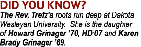 DID YOU KNOW? The Rev. Trefz’s roots run deep at Dakota Wesleyan University. She is the daughter of Howard Grinager ’...