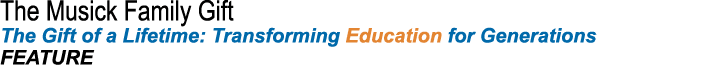 The Musick Family Gift The Gift of a Lifetime: Transforming Education for Generations FEATURE
