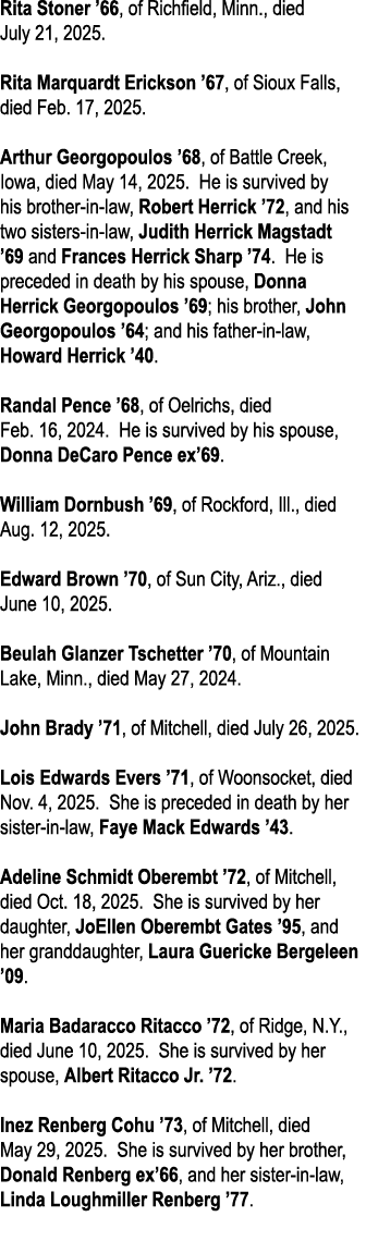 Rita Stoner ’66, of Richfield, Minn., died July 21, 2025. Rita Marquardt Erickson ’67, of Sioux Falls, died Feb. 17, ...