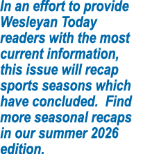 In an effort to provide Wesleyan Today readers with the most current information, this issue will recap sports season...