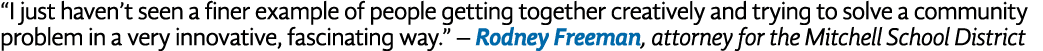 “I just haven’t seen a finer example of people getting together creatively and trying to solve a community problem in...
