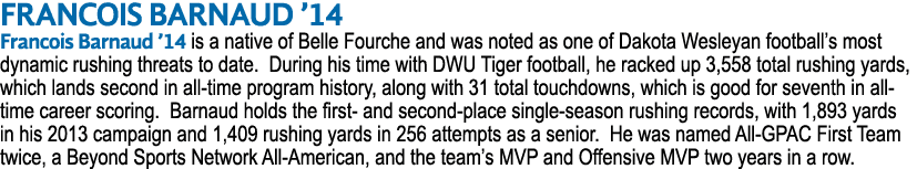 FRANCOIS BARNAUD ’14 Francois Barnaud ’14 is a native of Belle Fourche and was noted as one of Dakota Wesleyan footba...