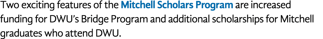 Two exciting features of the Mitchell Scholars Program are increased funding for DWU’s Bridge Program and additional ...
