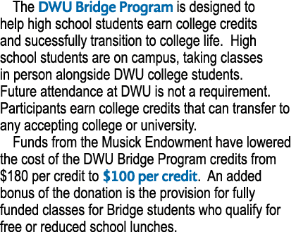 The DWU Bridge Program is designed to help high school students earn college credits and sucessfully transition to co...