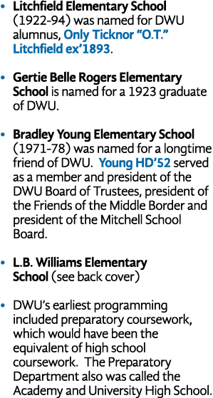 • Litchfield Elementary School (1922 94) was named for DWU alumnus, Only Ticknor “O.T.” Litchfield ex’1893. • Gertie ...