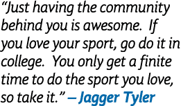 “Just having the community behind you is awesome. If you love your sport, go do it in college. You only get a finite ...