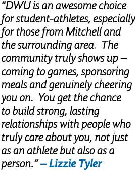 “DWU is an awesome choice for student athletes, especially for those from Mitchell and the surrounding area. The comm...