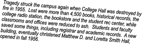 Tragedy struck the campus again when College Hall was destroyed by fire in 1955. Lost were more than 4,500 books, his...