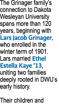 The Grinager family’s connection to Dakota Wesleyan University spans more than 120 years, beginning with Lars Jacob G...