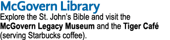 McGovern Library Explore the St. John’s Bible and visit the McGovern Legacy Museum and the Tiger Caf (serving Starbu...