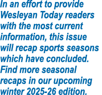 In an effort to provide Wesleyan Today readers with the most current information, this issue will recap sports season...